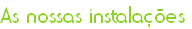 As nossas instalações